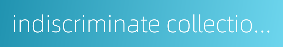 indiscriminate collection of funds的同义词