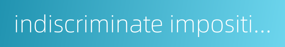 indiscriminate imposition of quotas on other departments的同义词