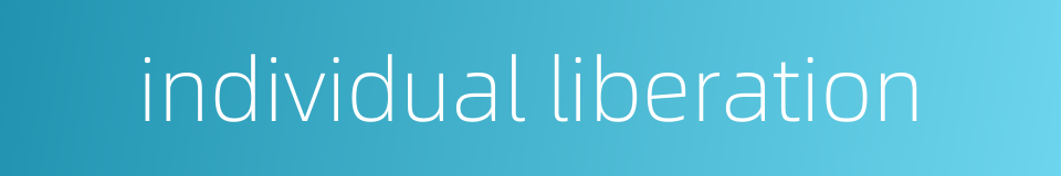 individual liberation的同义词