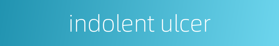 indolent ulcer的同义词