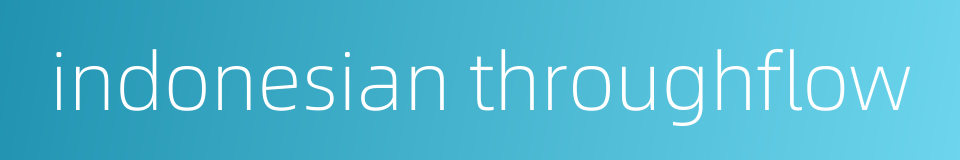 indonesian throughflow的同义词