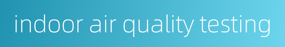 indoor air quality testing的同义词