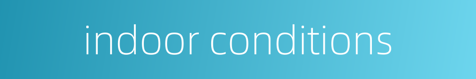 indoor conditions的同义词