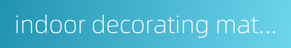 indoor decorating material的同义词