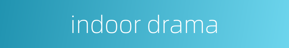 indoor drama的同义词