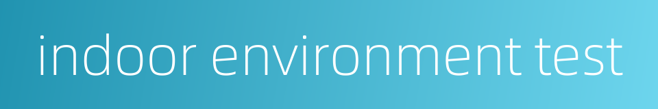 indoor environment test的同义词