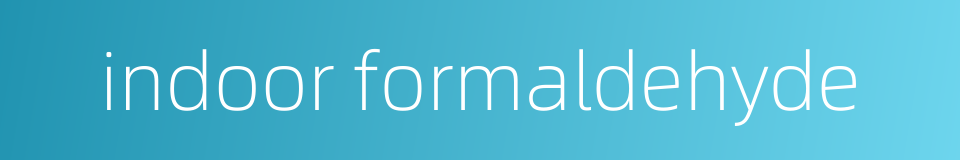 indoor formaldehyde的同义词