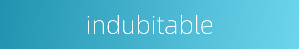 indubitable的同义词