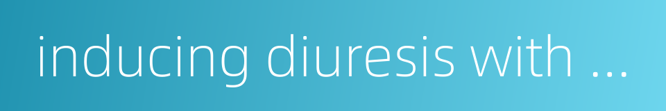 inducing diuresis with bland drug的同义词