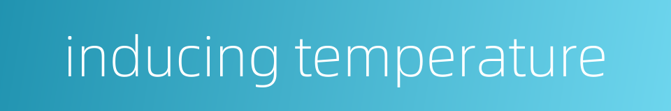 inducing temperature的同义词