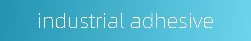 industrial adhesive的同义词