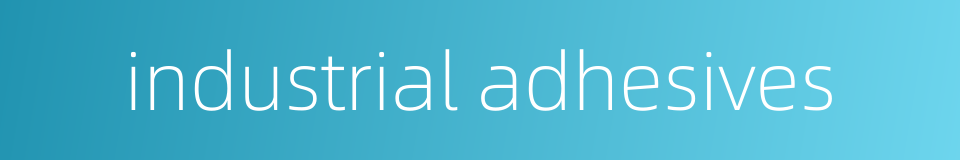 industrial adhesives的同义词