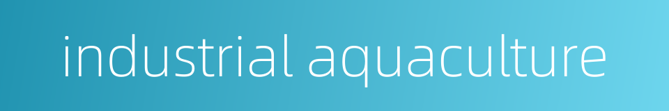 industrial aquaculture的同义词