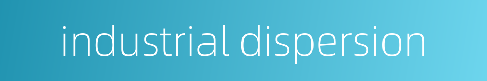 industrial dispersion的同义词