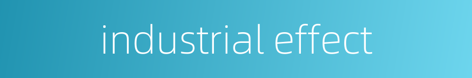 industrial effect的同义词