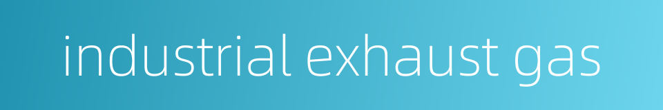 industrial exhaust gas的同义词