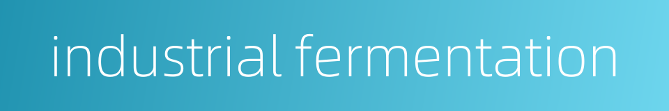 industrial fermentation的同义词