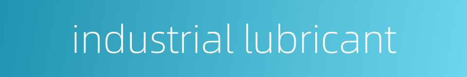 industrial lubricant的同义词
