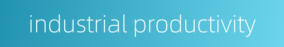 industrial productivity的同义词