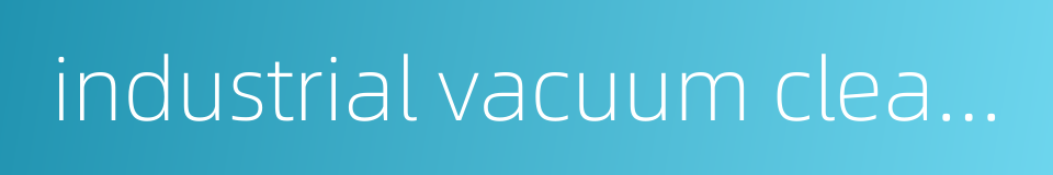 industrial vacuum cleaner的同义词