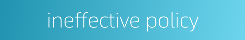 ineffective policy的同义词