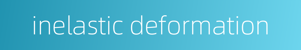 inelastic deformation的同义词