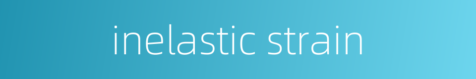inelastic strain的同义词