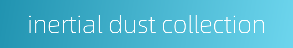 inertial dust collection的同义词