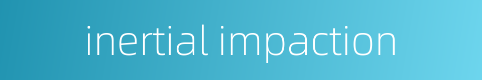 inertial impaction的同义词
