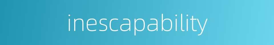 inescapability的同义词