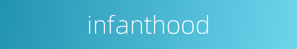 infanthood的同义词