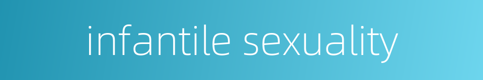infantile sexuality的同义词