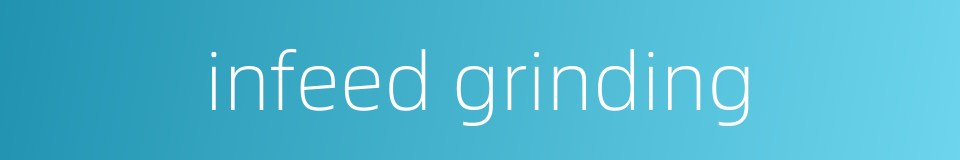 infeed grinding的同义词