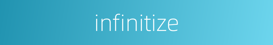 infinitize的同义词