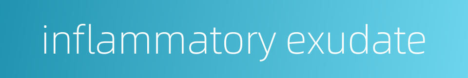 inflammatory exudate的同义词