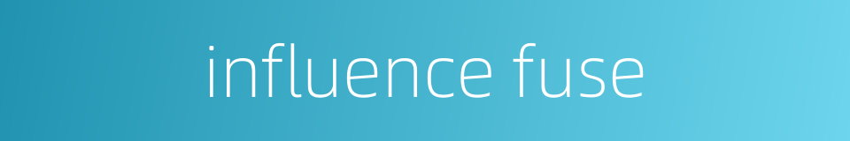 influence fuse的同义词