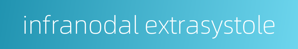 infranodal extrasystole的同义词