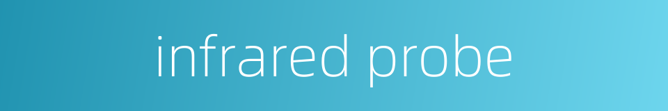 infrared probe的同义词