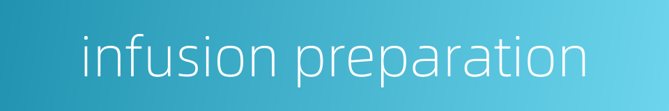 infusion preparation的同义词
