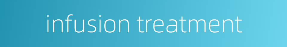 infusion treatment的同义词