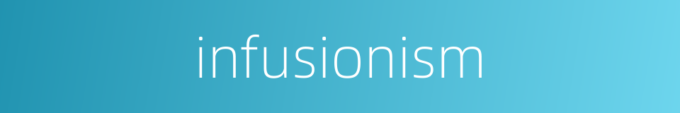 infusionism的同义词
