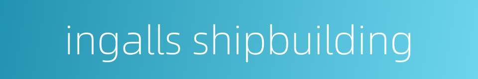 ingalls shipbuilding的同义词