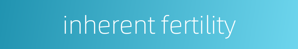 inherent fertility的同义词