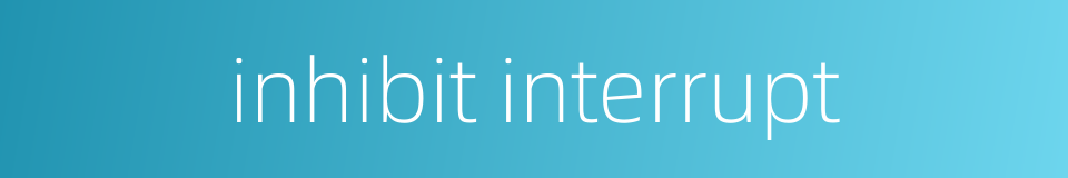 inhibit interrupt的同义词