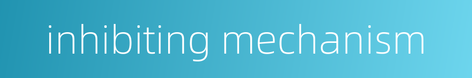 inhibiting mechanism的同义词