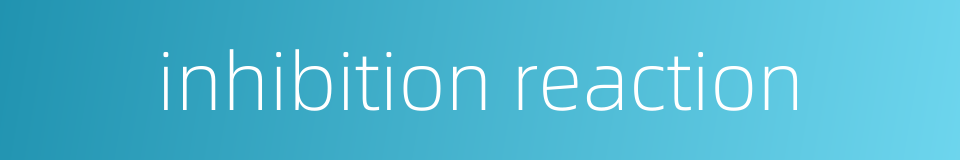 inhibition reaction的同义词