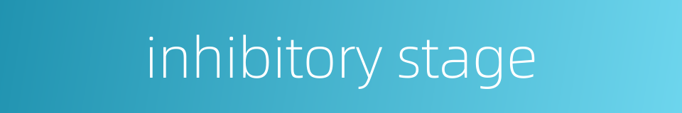 inhibitory stage的同义词
