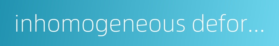 inhomogeneous deformation的同义词