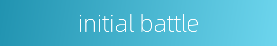 initial battle的同义词