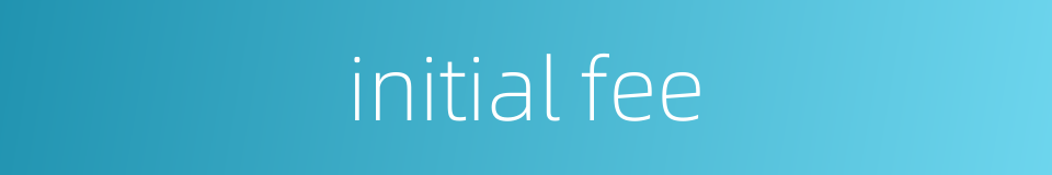 initial fee的同义词